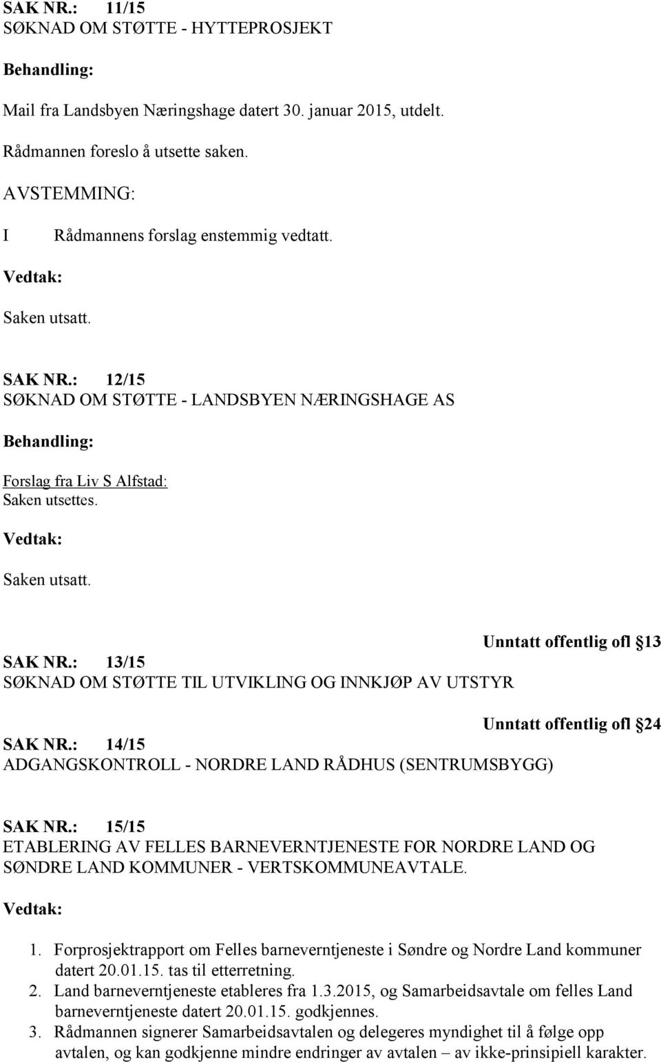 : 13/15 SØKNAD OM STØTTE TIL UTVIKLING OG INNKJØP AV UTSTYR Unntatt offentlig ofl 24 SAK NR.: 14/15 ADGANGSKONTROLL - NORDRE LAND RÅDHUS (SENTRUMSBYGG) SAK NR.