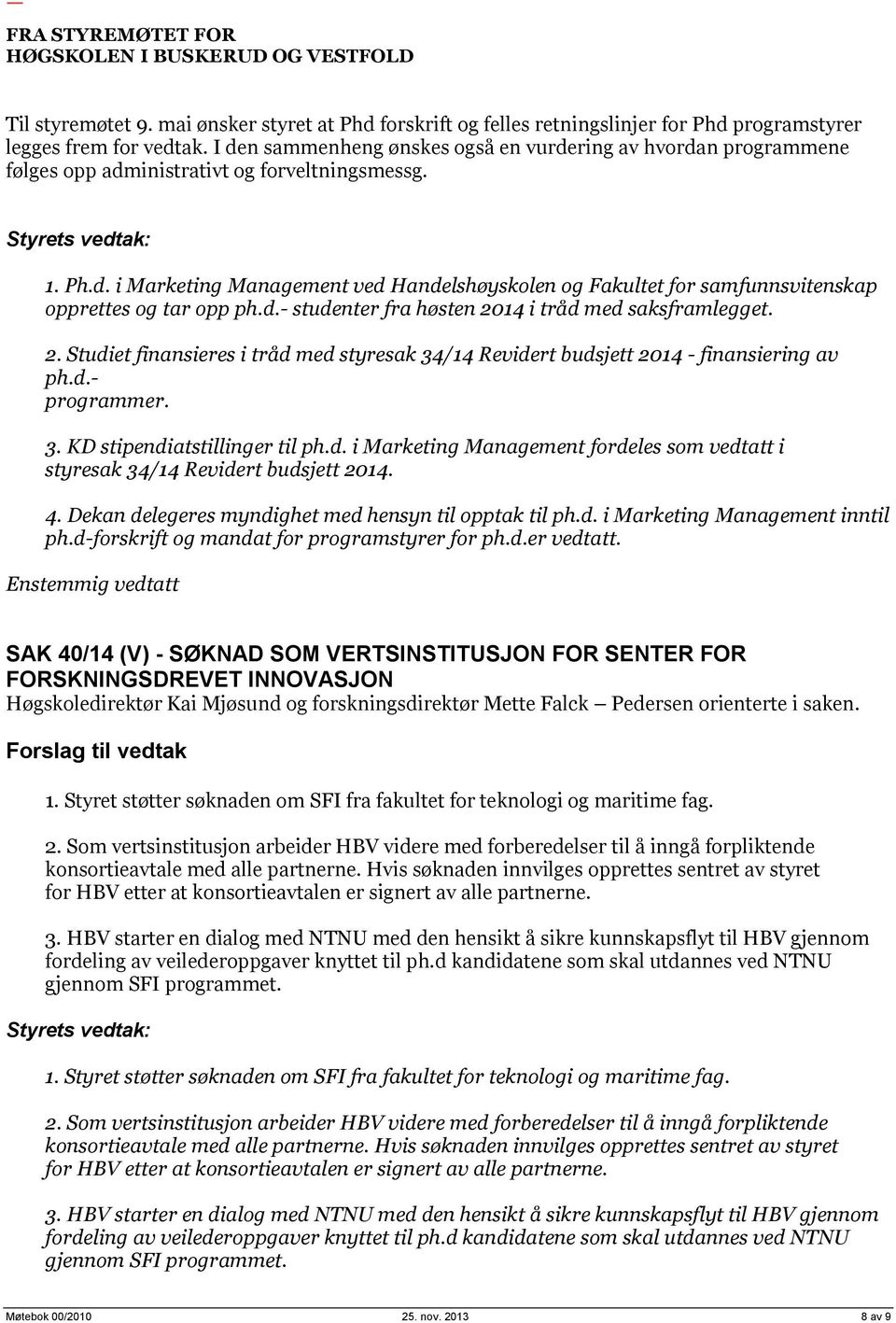 d.- studenter fra høsten 2014 i tråd med saksframlegget. 2. Studiet finansieres i tråd med styresak 34/14 Revidert budsjett 2014 - finansiering av ph.d.- programmer. 3. KD stipendiatstillinger til ph.