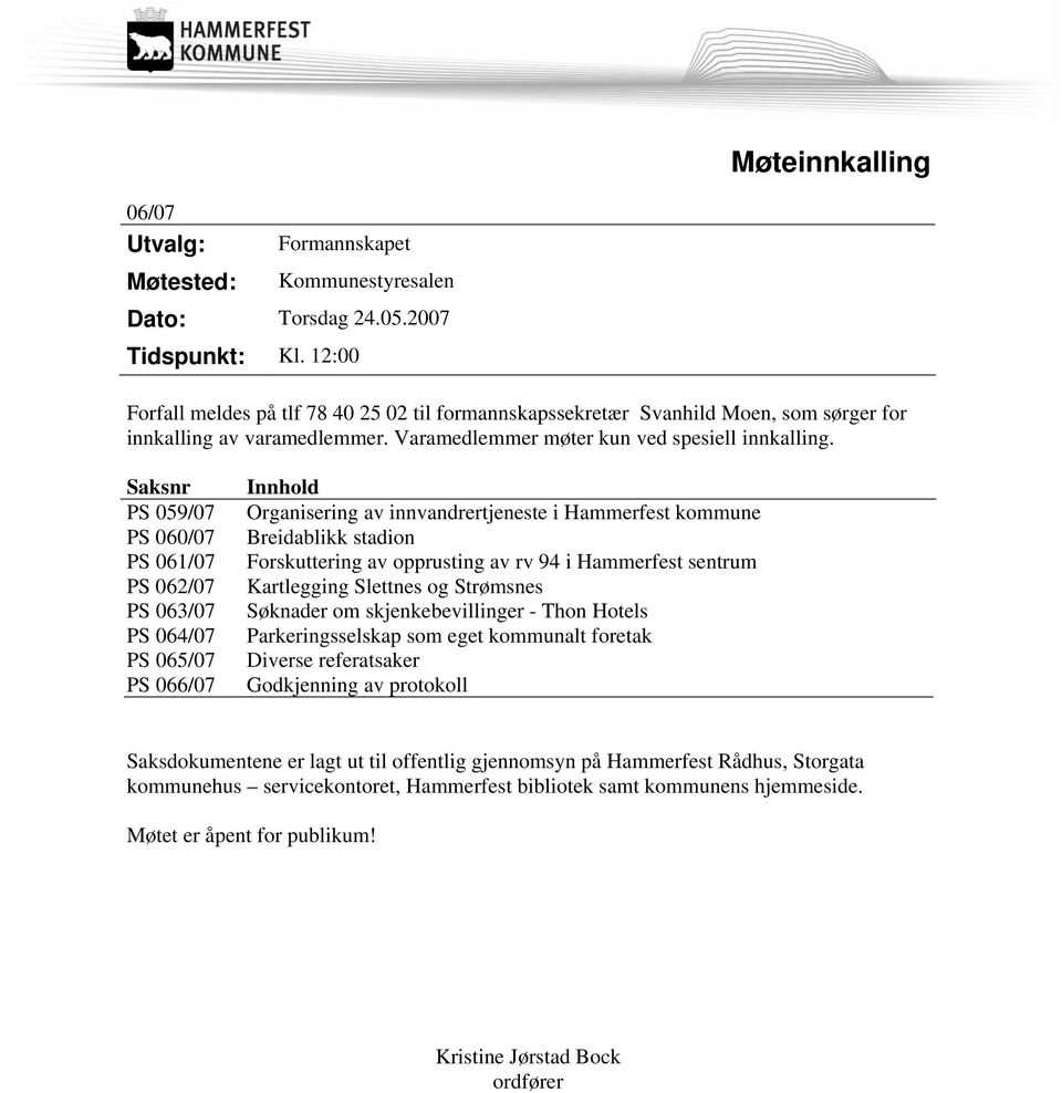 Saksnr PS 059/07 PS 060/07 PS 061/07 PS 062/07 PS 063/07 PS 064/07 PS 065/07 PS 066/07 Innhold Organisering av innvandrertjeneste i Hammerfest kommune Breidablikk stadion Forskuttering av opprusting