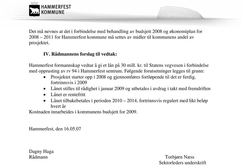 Følgende forutsetninger legges til grunn: Prosjektet starter opp i 2008 og gjennomføres fortløpende til det er ferdig, fortrinnsvis i 2009 Lånet stilles til rådighet i januar 2009 og utbetales i