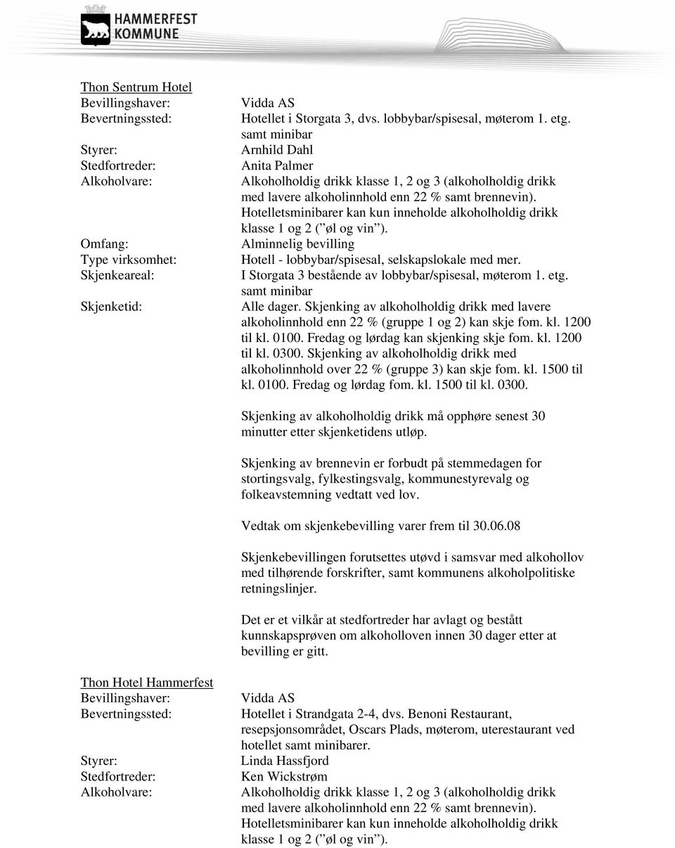 Hotelletsminibarer kan kun inneholde alkoholholdig drikk klasse 1 og 2 ( øl og vin ). Alminnelig bevilling Hotell - lobbybar/spisesal, selskapslokale med mer.