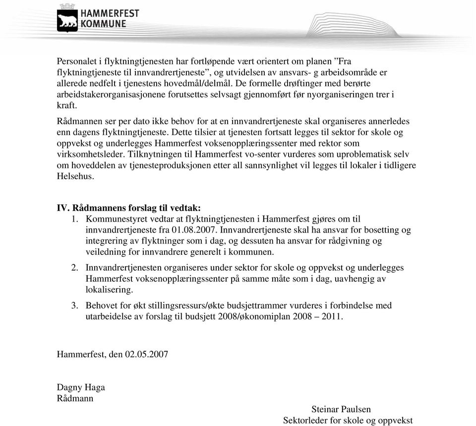 Rådmannen ser per dato ikke behov for at en innvandrertjeneste skal organiseres annerledes enn dagens flyktningtjeneste.