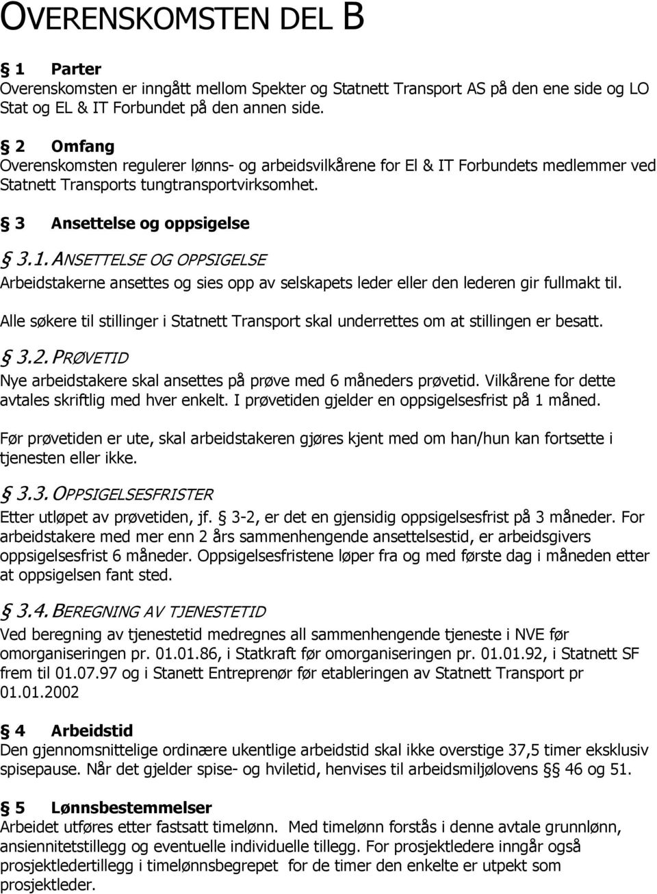 ANSETTELSE OG OPPSIGELSE Arbeidstakerne ansettes og sies opp av selskapets leder eller den lederen gir fullmakt til.