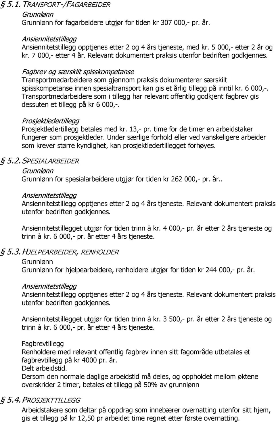 Fagbrev og særskilt spisskompetanse Transportmedarbeidere som gjennom praksis dokumenterer særskilt spisskompetanse innen spesialtransport kan gis et årlig tillegg på inntil kr. 6 000,-.