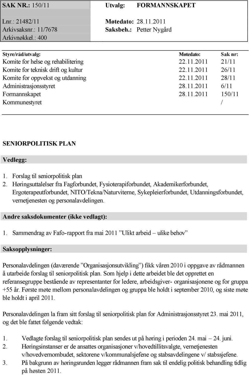 11.2011 6/11 Formannskapet 28.11.2011 150/11 Kommunestyret / SENIORPOLITISK PLAN Vedlegg: 1. Forslag til seniorpolitisk plan 2.