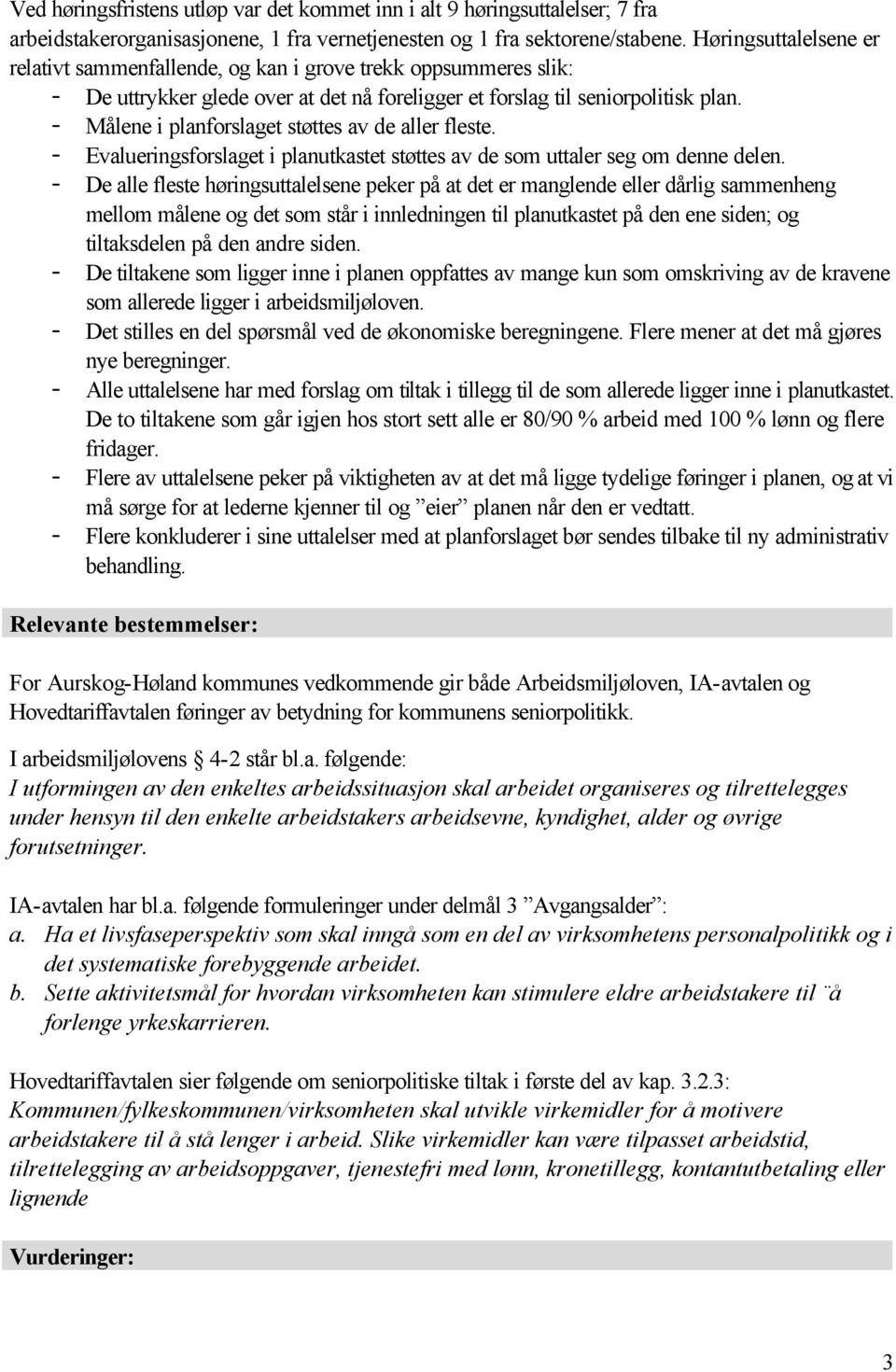 - Målene i planforslaget støttes av de aller fleste. - Evalueringsforslaget i planutkastet støttes av de som uttaler seg om denne delen.