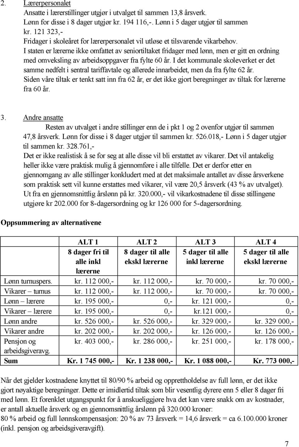 I staten er lærerne ikke omfattet av seniortiltaket fridager med lønn, men er gitt en ordning med omveksling av arbeidsoppgaver fra fylte 60 år.