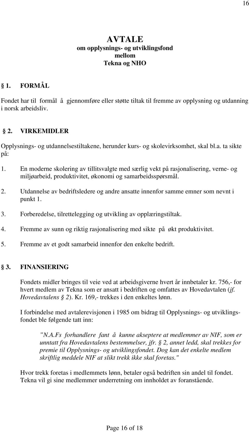 En moderne skolering av tillitsvalgte med særlig vekt på rasjonalisering, verne- og miljøarbeid, produktivitet, økonomi og samarbeidsspørsmål. 2.