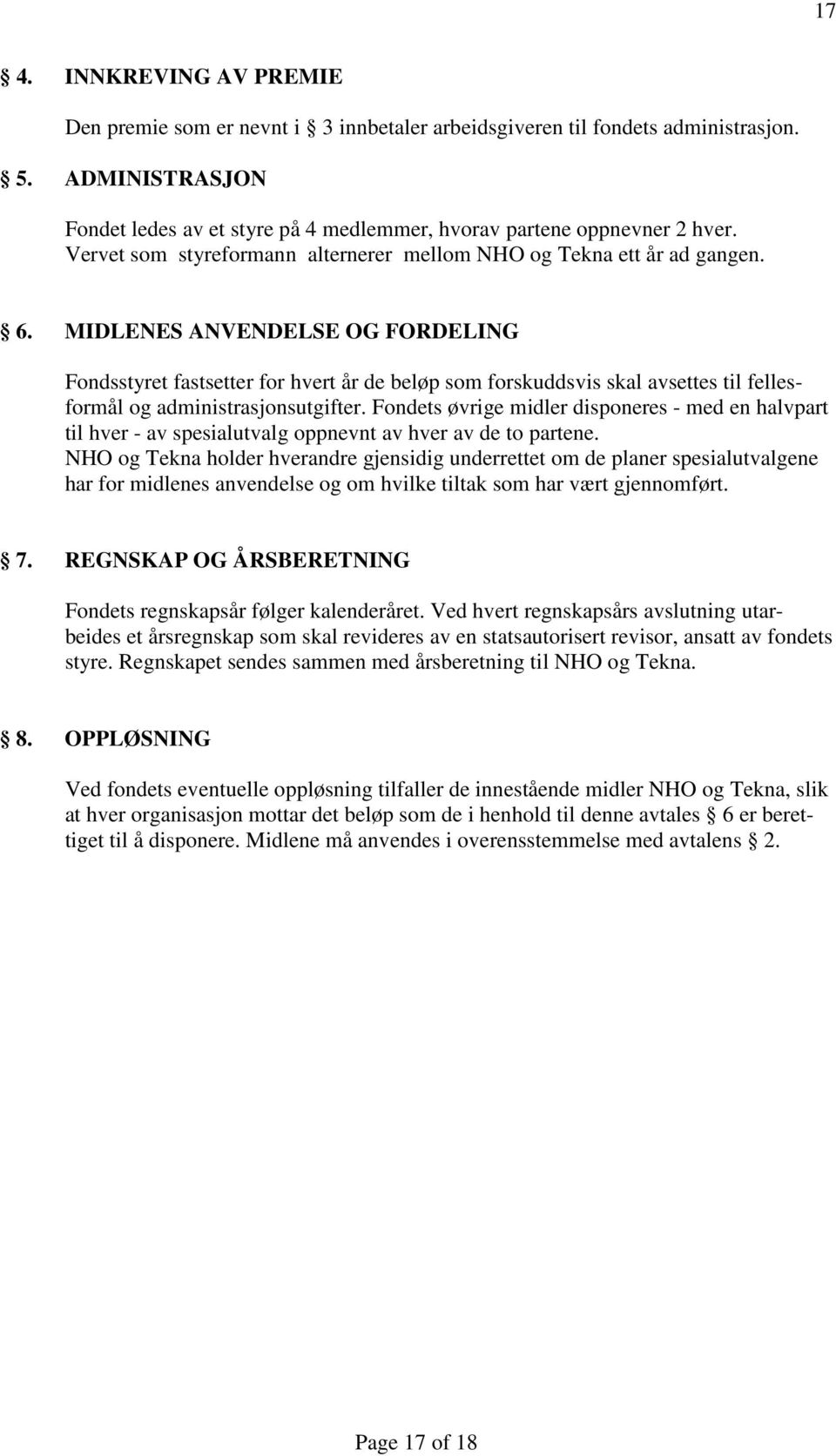 MIDLENES ANVENDELSE OG FORDELING Fondsstyret fastsetter for hvert år de beløp som forskuddsvis skal avsettes til fellesformål og administrasjonsutgifter.