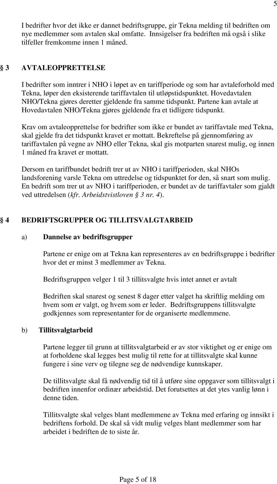 3 AVTALEOPPRETTELSE I bedrifter som inntrer i NHO i løpet av en tariffperiode og som har avtaleforhold med Tekna, løper den eksisterende tariffavtalen til utløpstidspunktet.