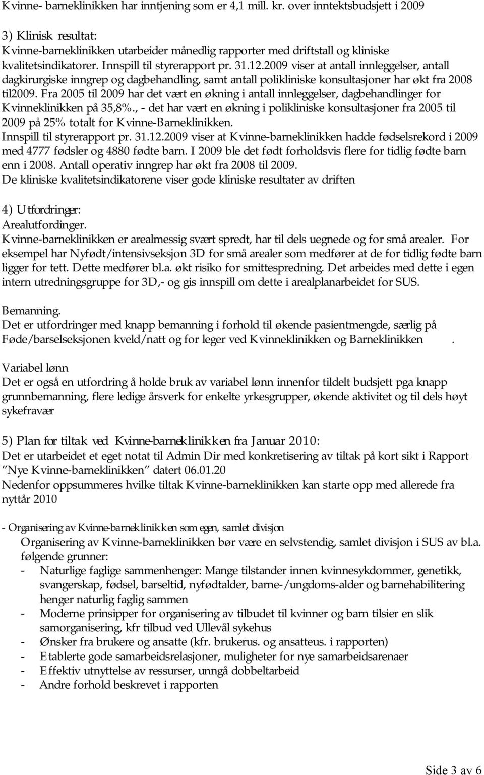 2009 viser at antall innleggelser, antall dagkirurgiske inngrep og dagbehandling, samt antall polikliniske konsultasjoner har økt fra 2008 til2009.