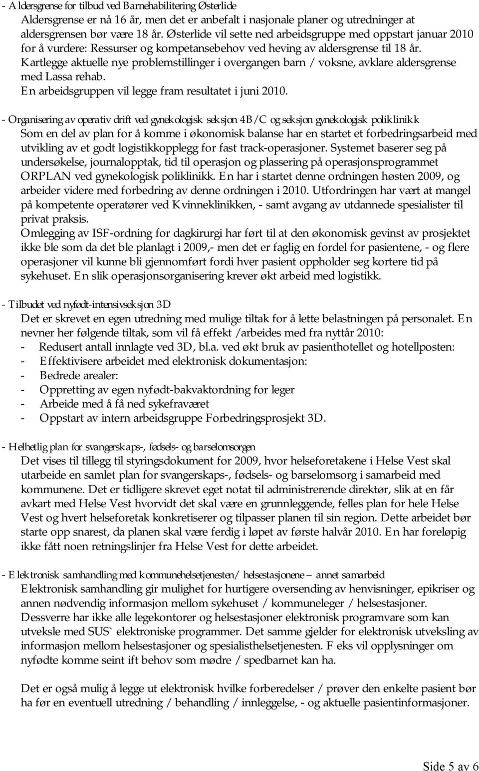 Kartlegge aktuelle nye problemstillinger i overgangen barn / voksne, avklare aldersgrense med Lassa rehab. En arbeidsgruppen vil legge fram resultatet i juni 2010.