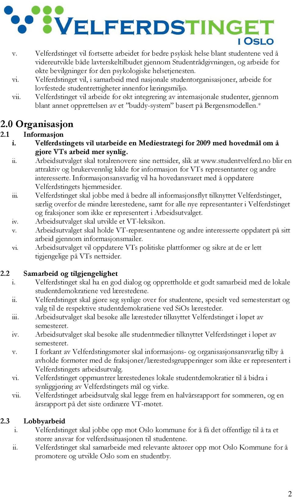 Velferdstinget vil arbeide for økt integrering av internasjonale studenter, gjennom blant annet opprettelsen av et buddy-system basert på Bergensmodellen.* 2.0 Organisasjon 2.1 Informasjon i.