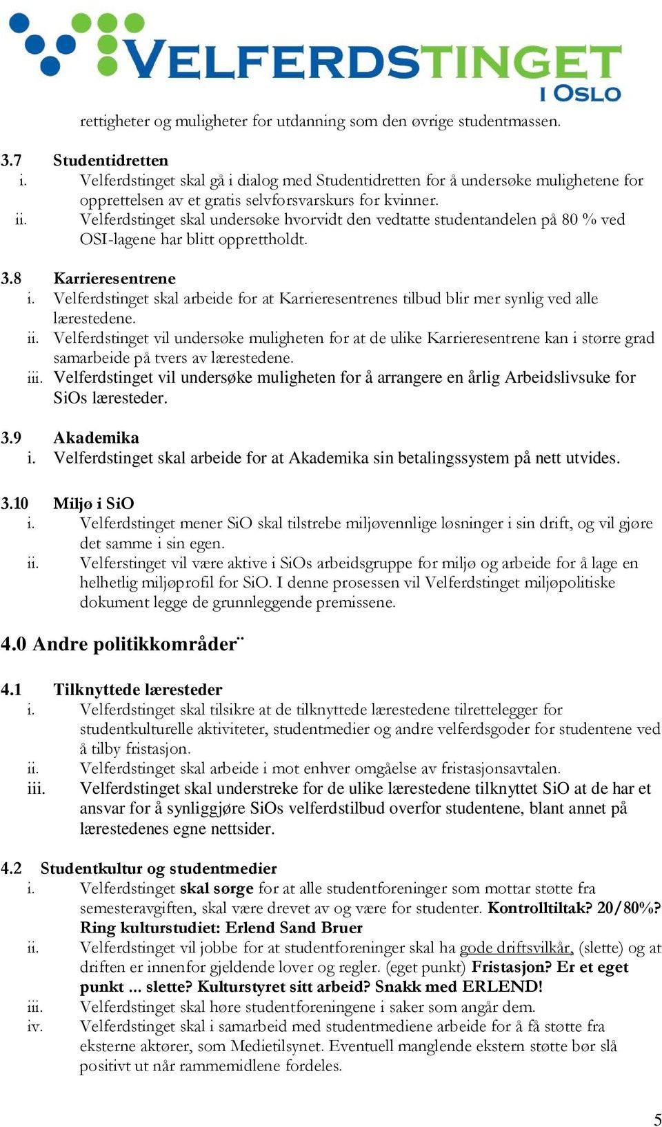 Velferdstinget skal undersøke hvorvidt den vedtatte studentandelen på 80 % ved OSI-lagene har blitt opprettholdt. 3.8 Karrieresentrene i.