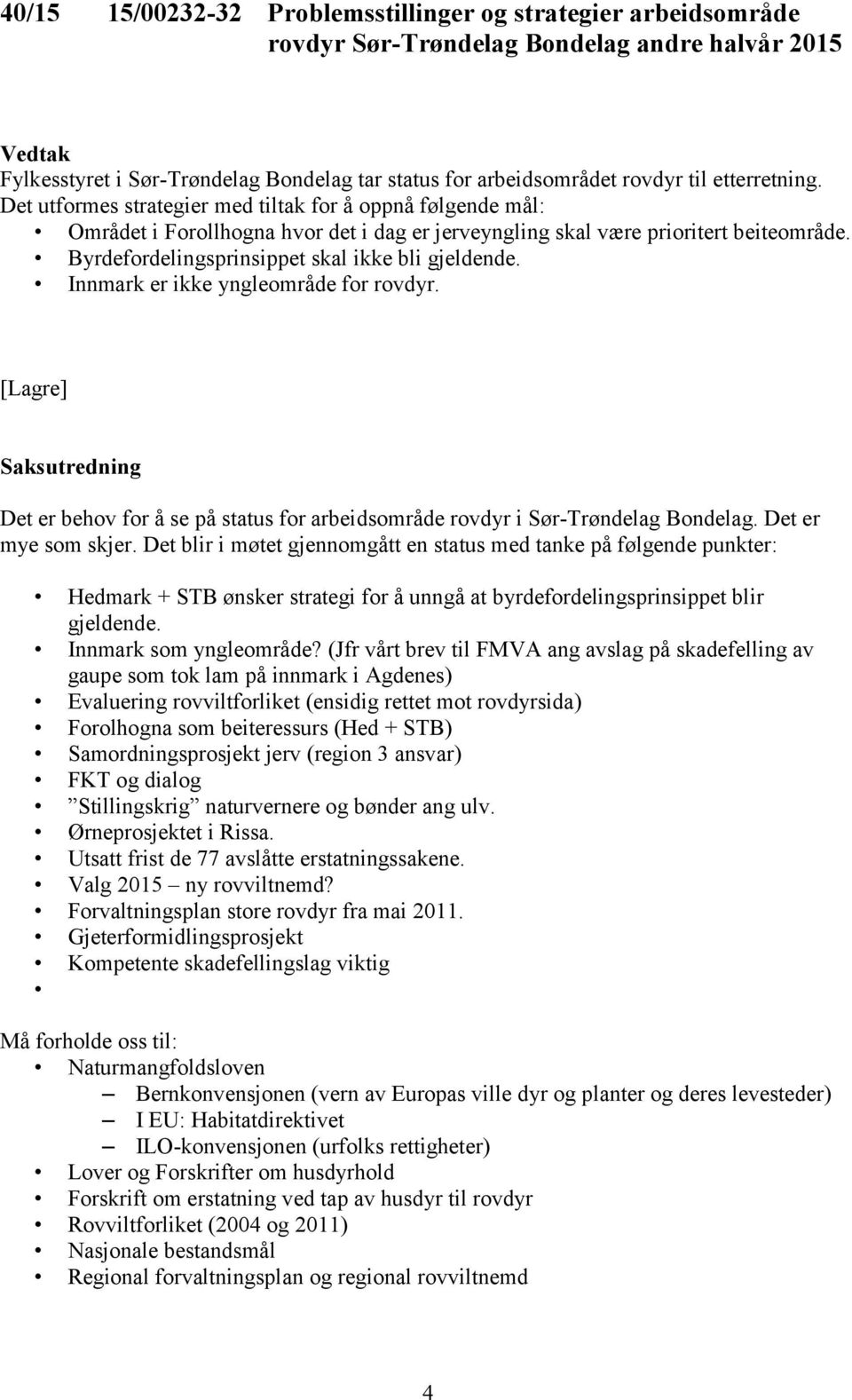 Byrdefordelingsprinsippet skal ikke bli gjeldende. Innmark er ikke yngleområde for rovdyr. [Lagre] Saksutredning Det er behov for å se på status for arbeidsområde rovdyr i Sør-Trøndelag Bondelag.