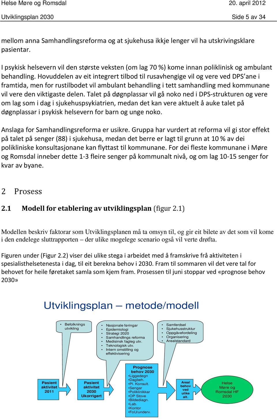 Hovuddelen av eit integrert tilbod til rusavhengige vil og vere ved DPS ane i framtida, men for rustilbodet vil ambulant behandling i tett samhandling med kommunane vil vere den viktigaste delen.