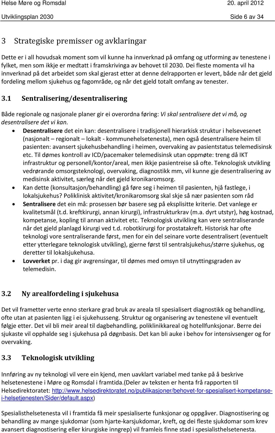 Dei fleste momenta vil ha innverknad på det arbeidet som skal gjerast etter at denne delrapporten er levert, både når det gjeld fordeling mellom sjukehus og fagområde, og når det gjeld totalt omfang