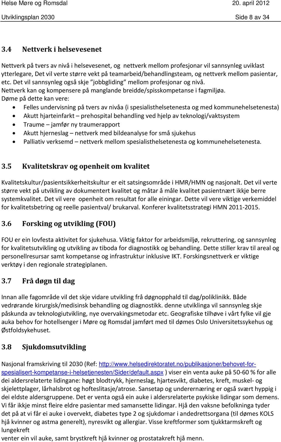 nettverk mellom pasientar, etc. Det vil sannsynleg også skje jobbgliding mellom profesjonar og nivå. Nettverk kan og kompensere på manglande breidde/spisskompetanse i fagmiljøa.