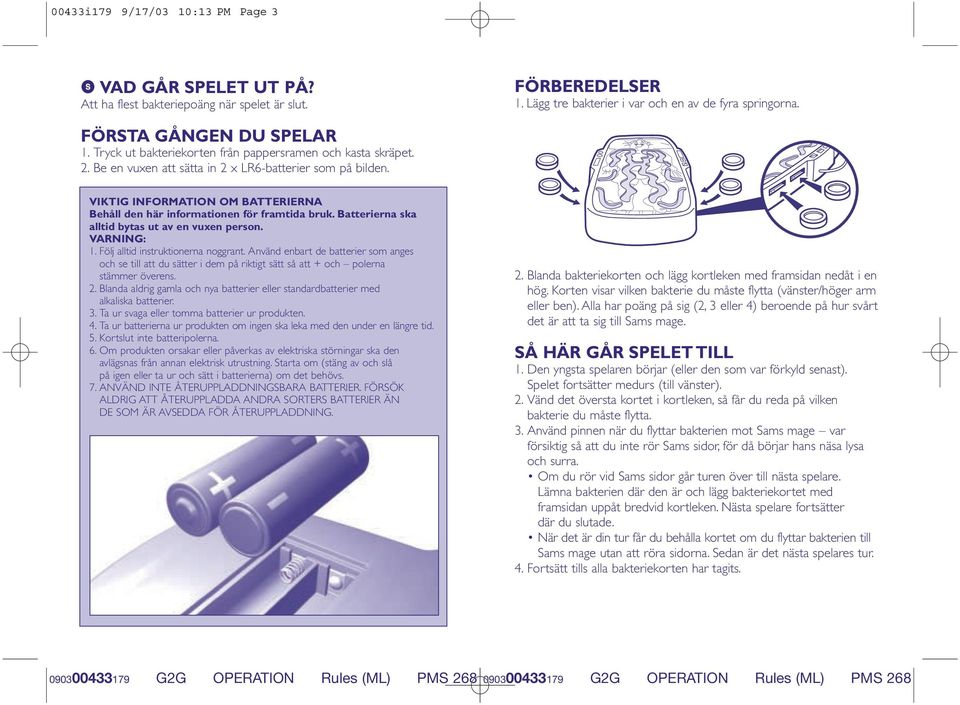 VIKTIG INFORMATION OM BATTERIERNA Behåll den här informationen för framtida bruk. Batterierna ska alltid bytas ut av en vuxen person. VARNING: 1. Följ alltid instruktionerna noggrant.