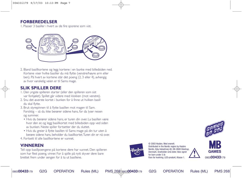 Den yngste spilleren starter (eller den spilleren som sist var forkjølet). Spillet går videre med klokken (mot venstre). 2.