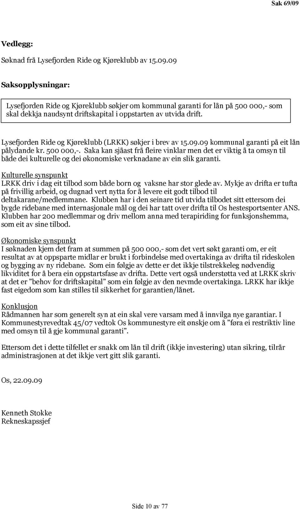 Saka kan sjåast frå fleire vinklar men det er viktig å ta omsyn til både dei kulturelle og dei økonomiske verknadane av ein slik garanti.