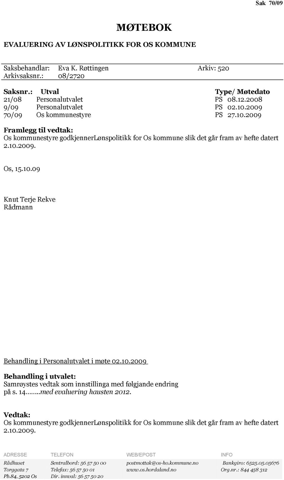 10.09 Knut Terje Rekve Rådmann Behandling i Personalutvalet i møte 02.10.2009 Behandling i utvalet: Samrøystes vedtak som innstillinga med følgjande endring på s. 14..med evaluering hausten 2012.