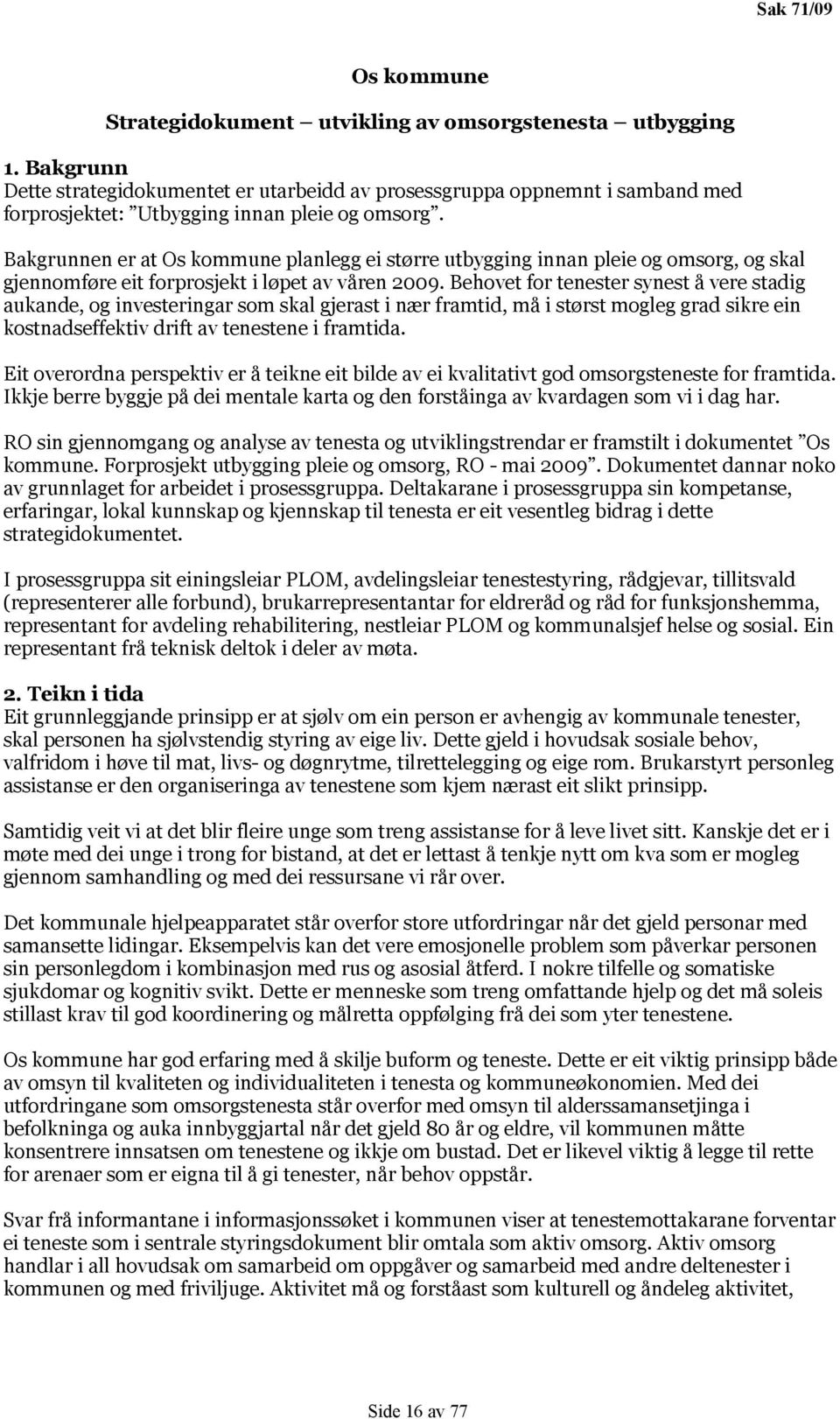 Bakgrunnen er at Os kommune planlegg ei større utbygging innan pleie og omsorg, og skal gjennomføre eit forprosjekt i løpet av våren 2009.