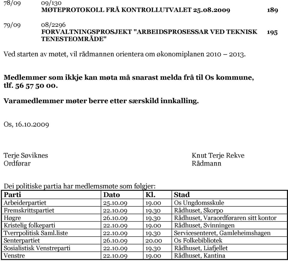 Medlemmer som ikkje kan møta må snarast melda frå til Os kommune, tlf. 56 57 50 00. Varamedlemmer møter berre etter særskild innkalling. Os, 16.10.