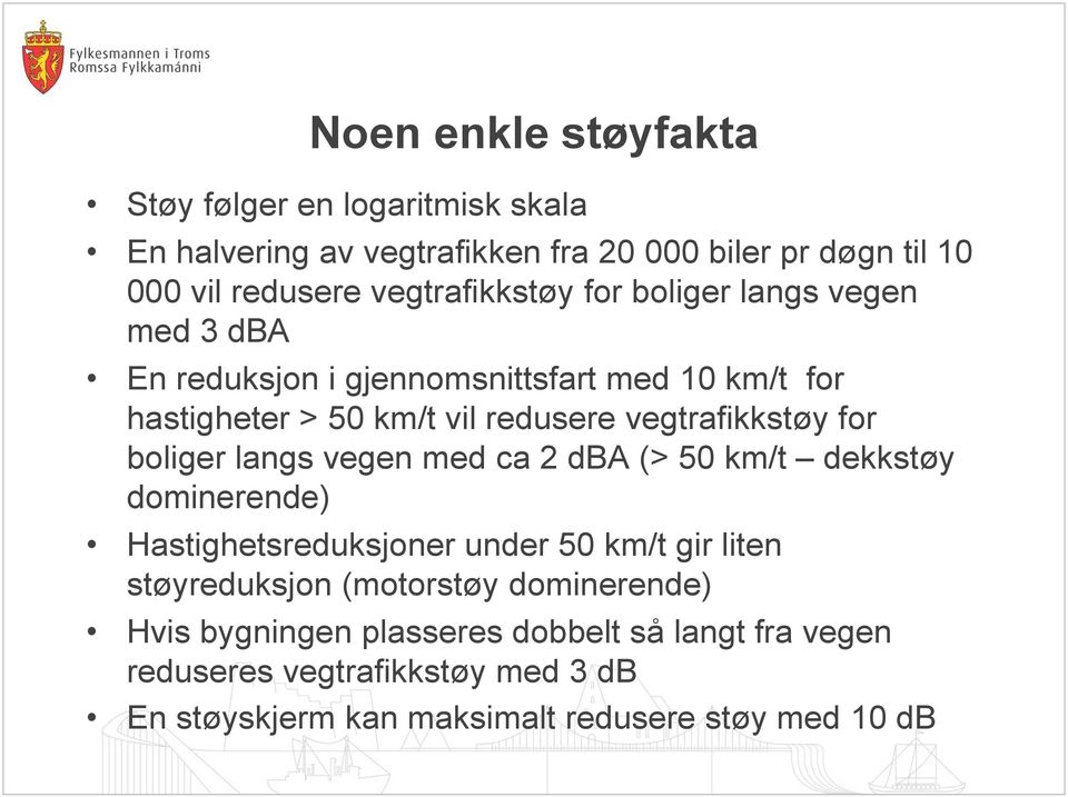 vegtrafikkstøy for boliger langs vegen med ca 2 dba (> 50 km/t dekkstøy dominerende) Hastighetsreduksjoner under 50 km/t gir liten