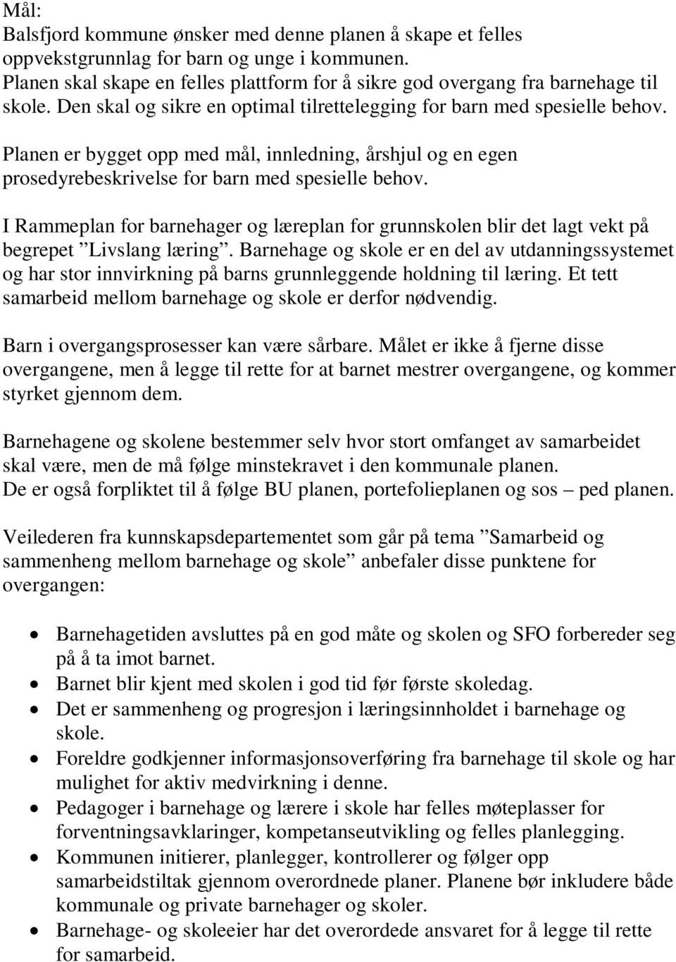 I Rammeplan for barnehager og læreplan for grunnskolen blir det lagt vekt på begrepet Livslang læring.