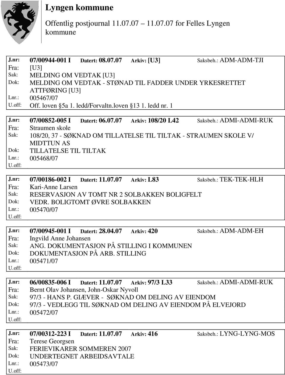 : ADMI-ADMI-RUK Fra: Straumen skole Sak: 108/20, 37 - SØKNAD OM TILLATELSE TIL TILTAK - STRAUMEN SKOLE V/ MIDTTUN AS Dok: TILLATELSE TIL TILTAK Lnr.: 005468/07 J.nr: 07/00186-002 I Datert: 11.07.07 Arkiv: L83 Saksbeh.