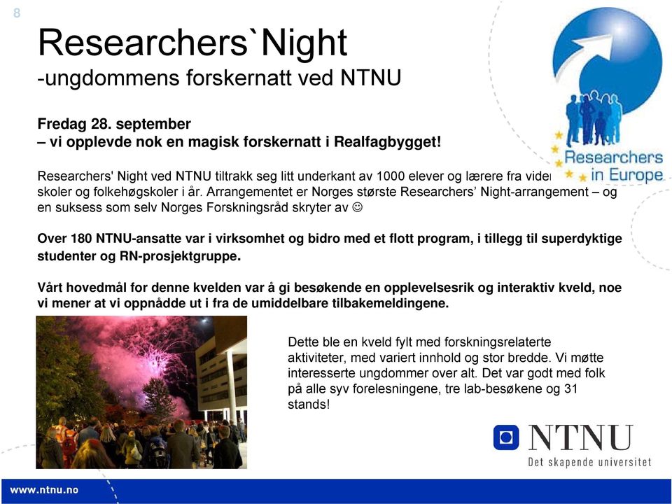 Arrangementet er Norges største Researchers Night-arrangement og en suksess som selv Norges Forskningsråd skryter av Over 180 NTNU-ansatte var i virksomhet og bidro med et flott program, i tillegg