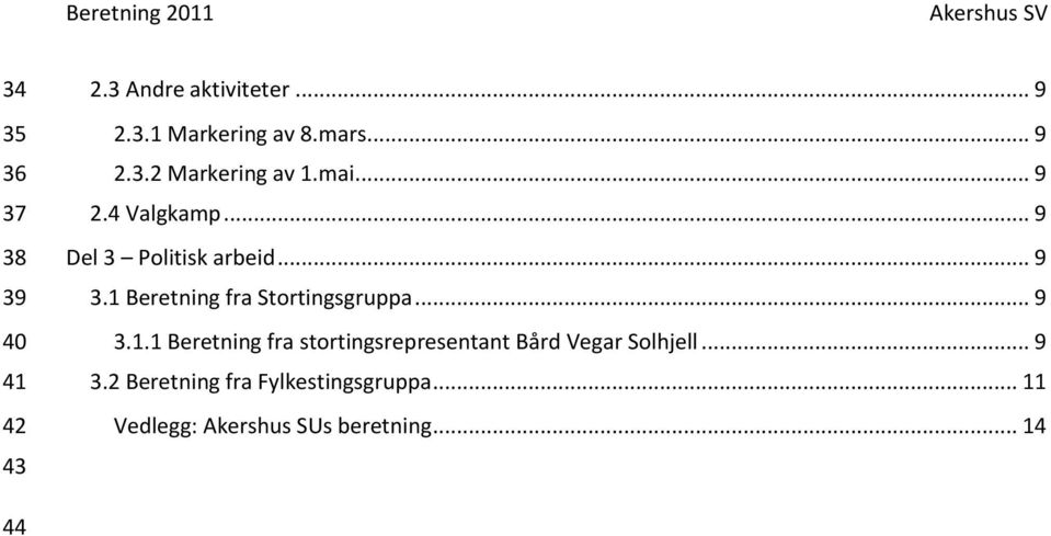 .. 9 3.1.1 Beretning fra stortingsrepresentant Bård Vegar Solhjell... 9 3.2 Beretning fra Fylkestingsgruppa.