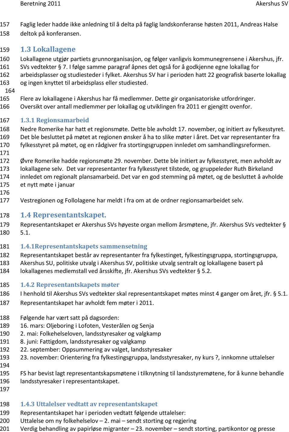 3 Lokallagene Lokallagene utgjør partiets grunnorganisasjon, og følger vanligvis kommunegrensene i Akershus, jfr. SVs vedtekter 7.