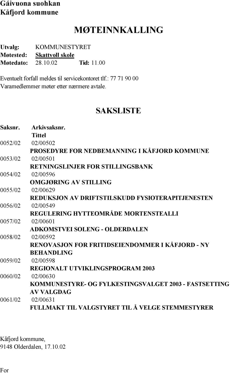 Tittel 0052/02 02/00502 PROSEDYRE FOR NEDBEMANNING I KÅFJORD KOMMUNE 0053/02 02/00501 RETNINGSLINJER FOR STILLINGSBANK 0054/02 02/00596 OMGJØRING AV STILLING 0055/02 02/00629 REDUKSJON AV