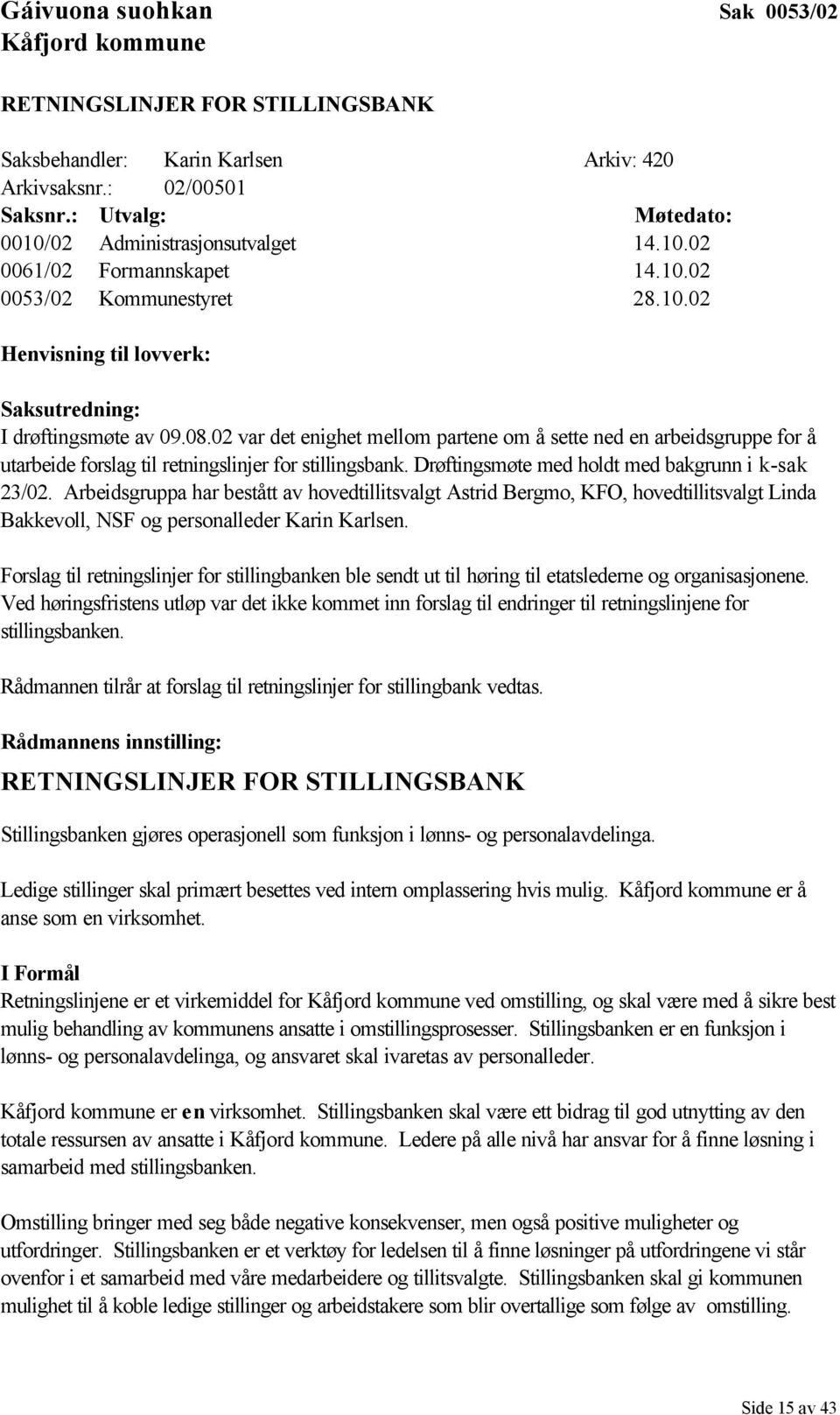 02 var det enighet mellom partene om å sette ned en arbeidsgruppe for å utarbeide forslag til retningslinjer for stillingsbank. Drøftingsmøte med holdt med bakgrunn i k-sak 23/02.