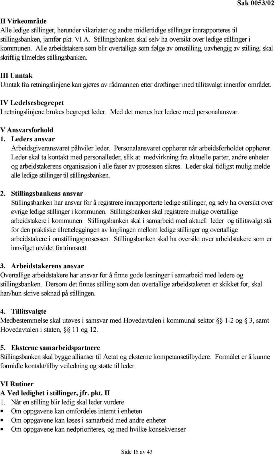 Alle arbeidstakere som blir overtallige som følge av omstilling, uavhengig av stilling, skal skriftlig tilmeldes stillingsbanken.