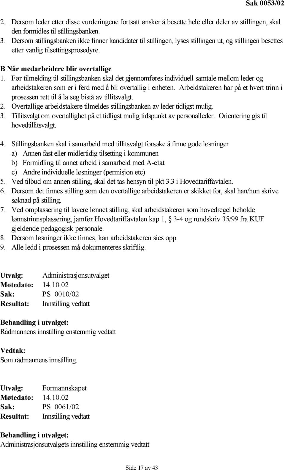 Før tilmelding til stillingsbanken skal det gjennomføres individuell samtale mellom leder og arbeidstakeren som er i ferd med å bli overtallig i enheten.