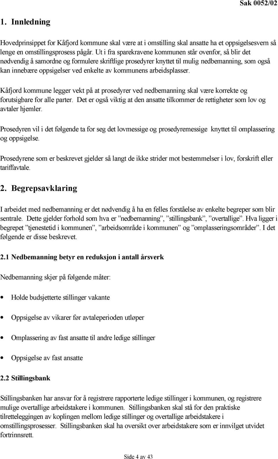 kommunens arbeidsplasser. Kåfjord kommune legger vekt på at prosedyrer ved nedbemanning skal være korrekte og forutsigbare for alle parter.