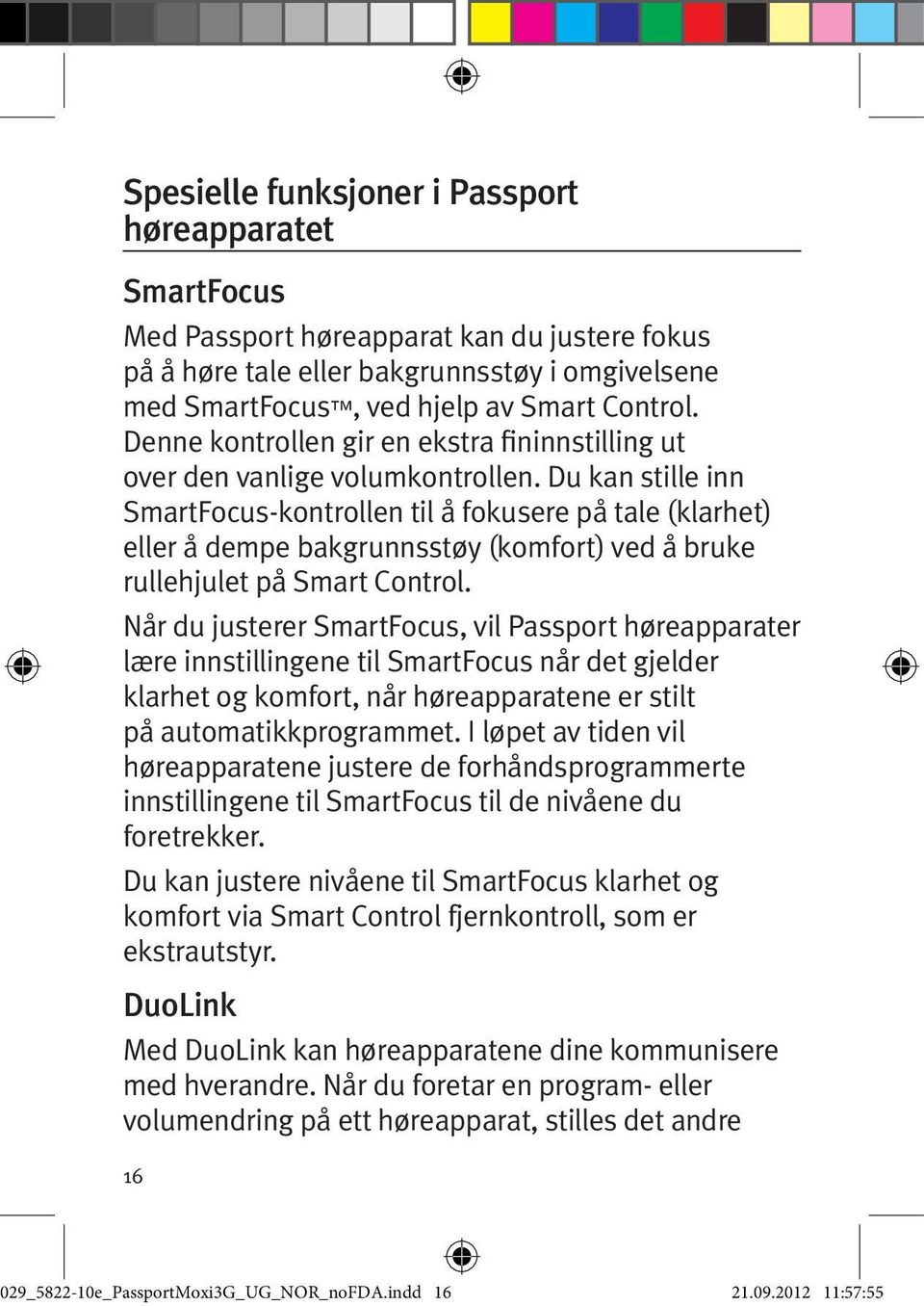 Du kan stille inn SmartFocus kontrollen til å fokusere på tale (klarhet) eller å dempe bakgrunnsstøy (komfort) ved å bruke rullehjulet på Smart Control.