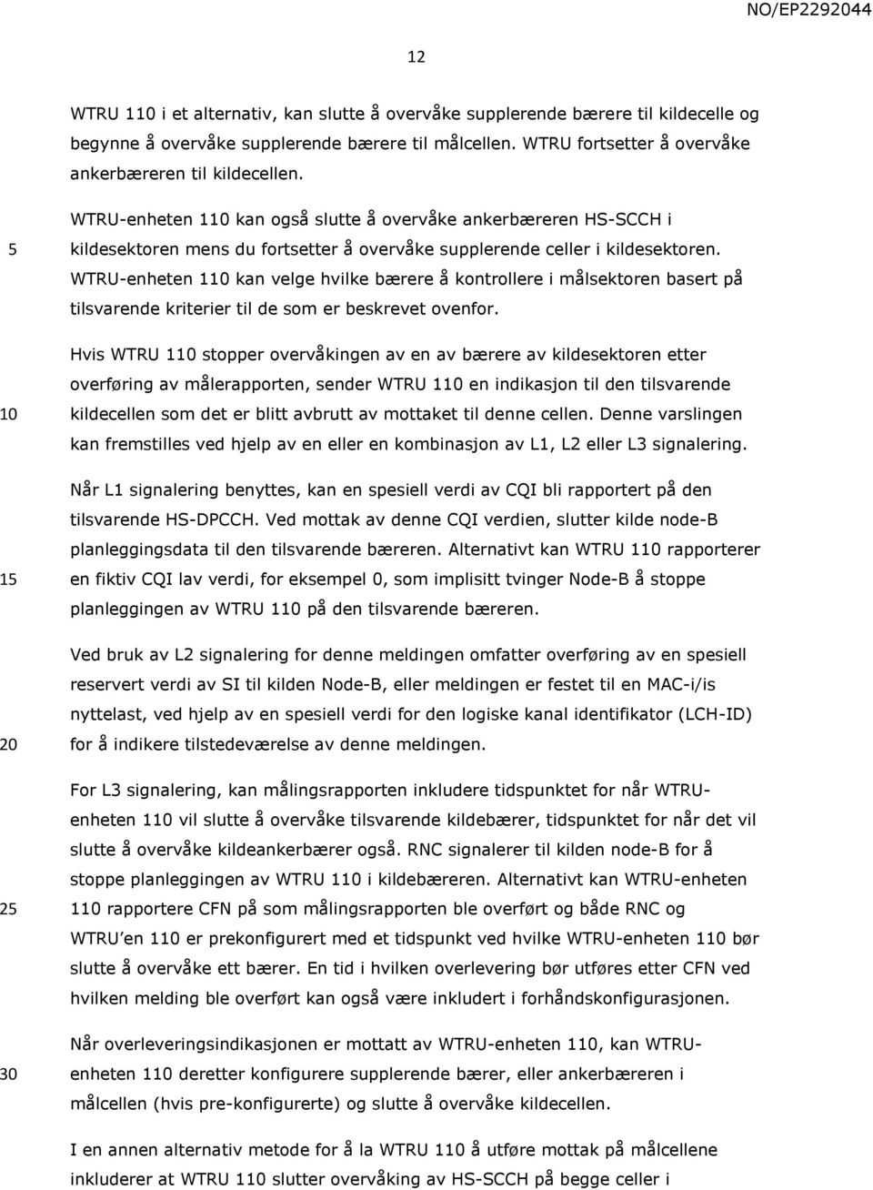 WTRU-enheten 1 kan velge hvilke bærere å kontrollere i målsektoren basert på tilsvarende kriterier til de som er beskrevet ovenfor.