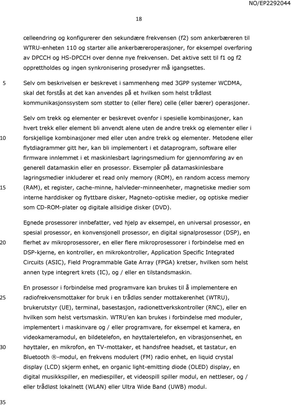 2 Selv om beskrivelsen er beskrevet i sammenheng med 3GPP systemer WCDMA, skal det forstås at det kan anvendes på et hvilken som helst trådløst kommunikasjonssystem som støtter to (eller flere) celle