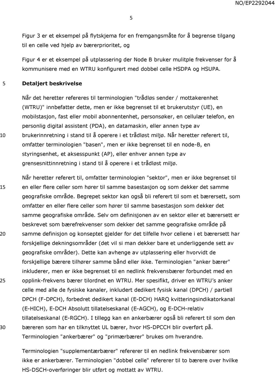 2 Detaljert beskrivelse Når det heretter refereres til terminologien "trådløs sender / mottakerenhet (WTRU)" innbefatter dette, men er ikke begrenset til et brukerutstyr (UE), en mobilstasjon, fast