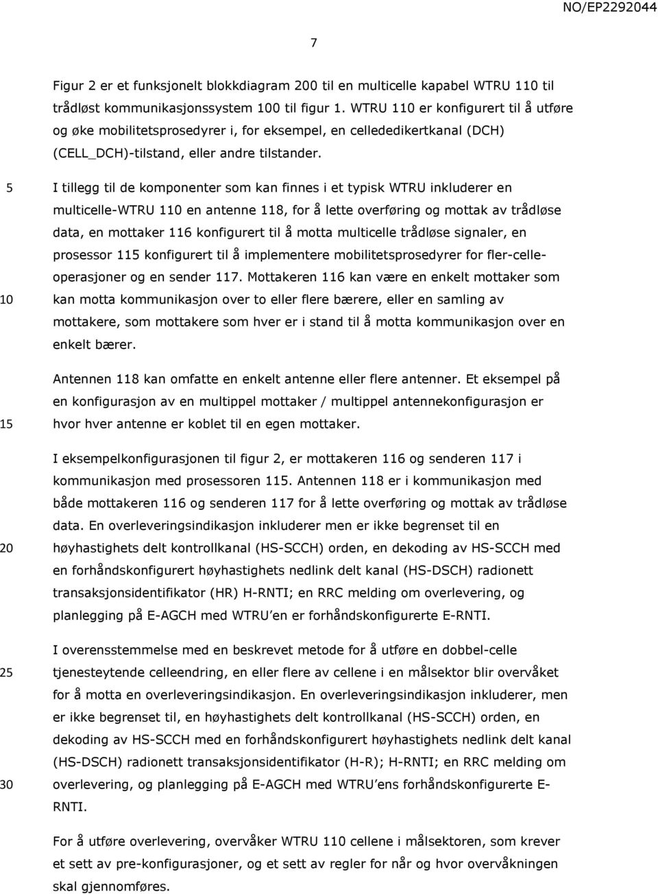 2 I tillegg til de komponenter som kan finnes i et typisk WTRU inkluderer en multicelle-wtru 1 en antenne 118, for å lette overføring og mottak av trådløse data, en mottaker 116 konfigurert til å