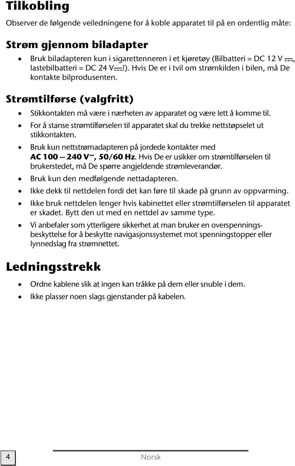 For å stanse strømtilførselen til apparatet skal du trekke nettstøpselet ut stikkontakten. Bruk kun nettstrømadapteren på jordede kontakter med AC 100 240 V~, 50/60 Hz.