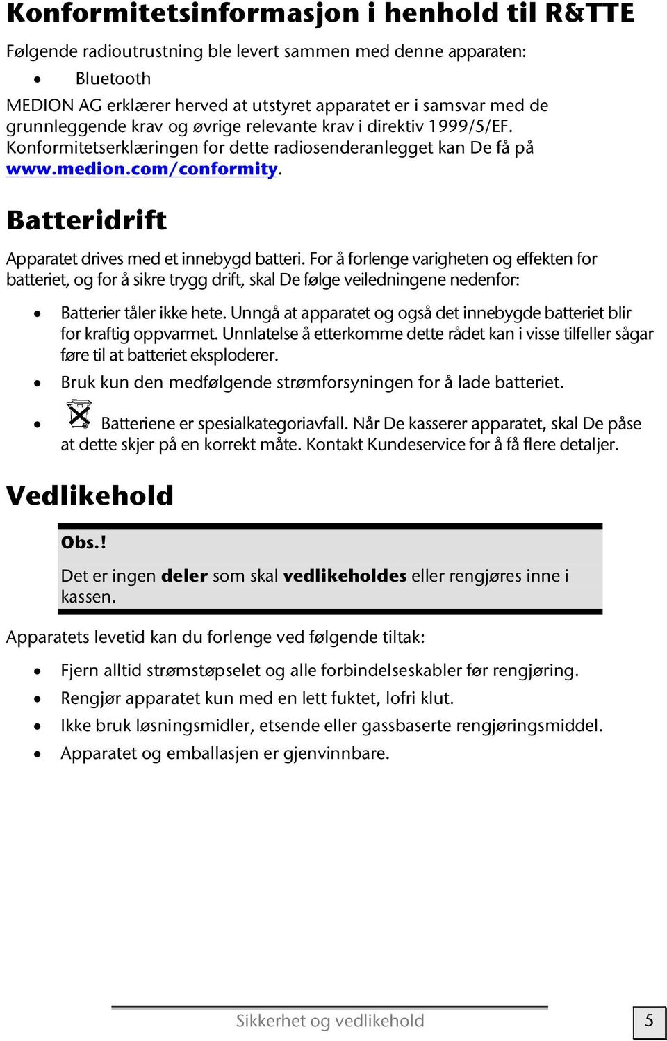 For å forlenge varigheten og effekten for batteriet, og for å sikre trygg drift, skal De følge veiledningene nedenfor: Batterier tåler ikke hete.