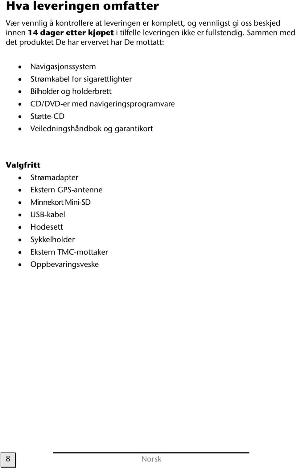 Sammen med det produktet De har ervervet har De mottatt: Navigasjonssystem Strømkabel for sigarettlighter Bilholder og holderbrett