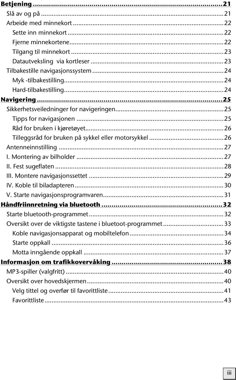 ..25 Råd for bruken i kjøretøyet...26 Tilleggsråd for bruken på sykkel eller motorsykkel...26 Antenneinnstilling...27 I. Montering av bilholder...27 II. Fest sugeflaten...28 III.