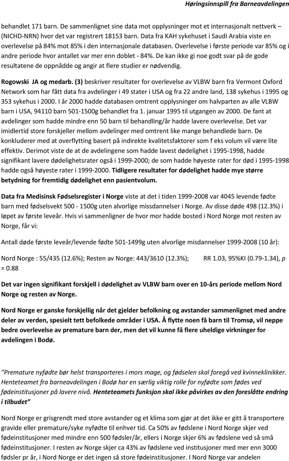 Overlevelse i første periode var 85% og i andre periode hvor antallet var mer enn doblet - 84%. De kan ikke gi noe godt svar på de gode resultatene de oppnådde og angir at flere studier er nødvendig.