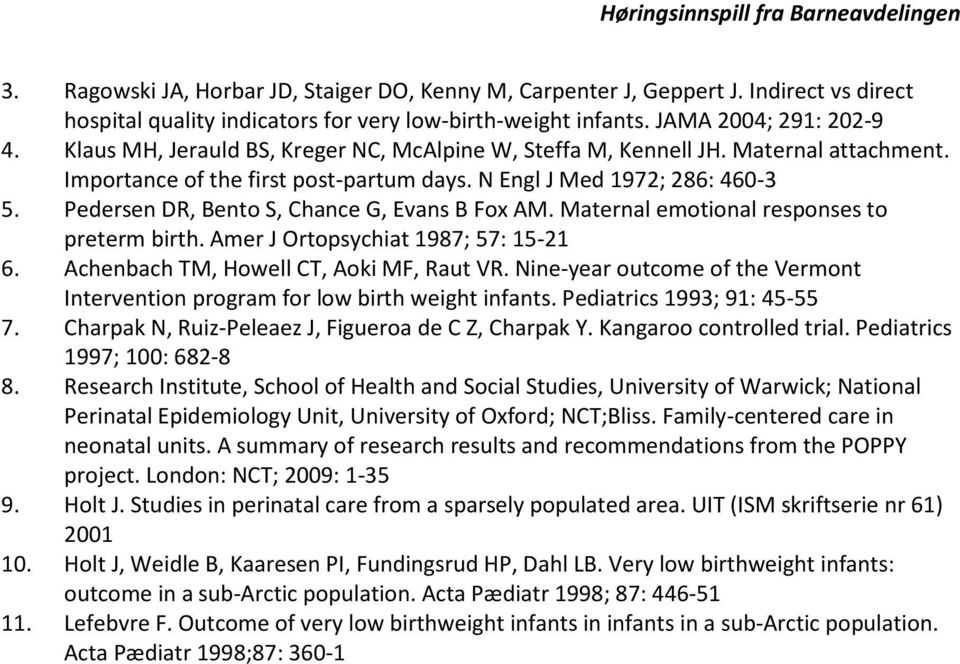 Pedersen DR, Bento S, Chance G, Evans B Fox AM. Maternal emotional responses to preterm birth. Amer J Ortopsychiat 1987; 57: 15-21 6. Achenbach TM, Howell CT, Aoki MF, Raut VR.